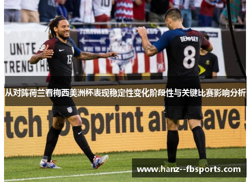 从对阵荷兰看梅西美洲杯表现稳定性变化阶段性与关键比赛影响分析 从对阵荷兰看梅西美洲杯表现稳定性变化阶段性与关键比赛影响分析