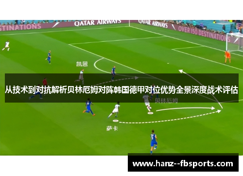 从技术到对抗解析贝林厄姆对阵韩国德甲对位优势全景深度战术评估