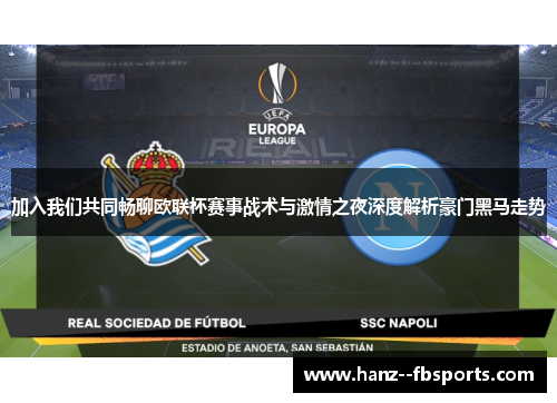 加入我们共同畅聊欧联杯赛事战术与激情之夜深度解析豪门黑马走势 加入我们共同畅聊欧联杯赛事战术与激情之夜深度解析豪门黑马走势