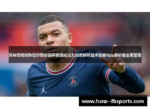 贝林厄姆对阵切尔西世俱杯赛场统治力深度解析战术影响与比赛价值全面呈现 贝林厄姆对阵切尔西世俱杯赛场统治力深度解析战术影响与比赛价值全面呈现