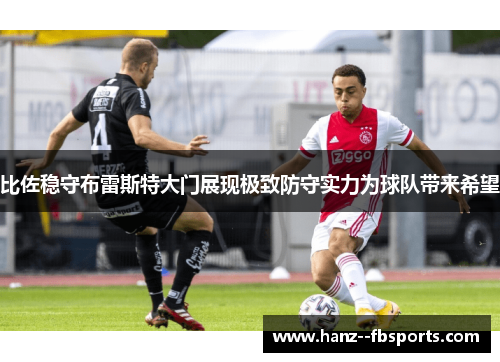 比佐稳守布雷斯特大门展现极致防守实力为球队带来希望 比佐稳守布雷斯特大门展现极致防守实力为球队带来希望